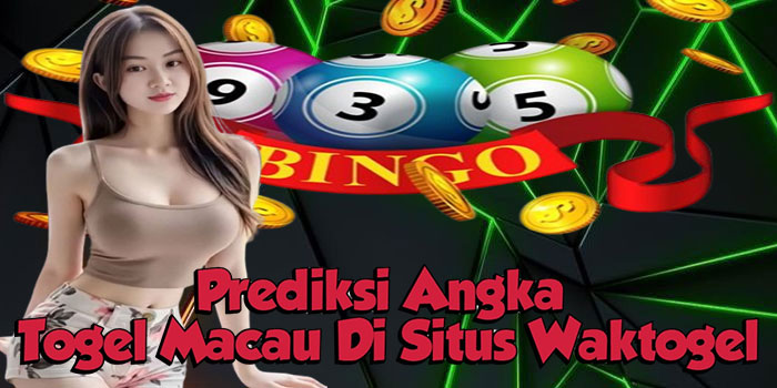 Prediksi Angka Togel Macau Di Situs Waktogel