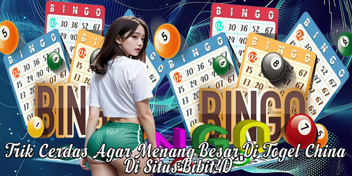 Trik Cerdas Agar Menang Besar Di Togel China Di Situs Bibit4D