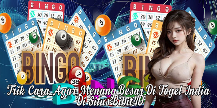 Trik Cara Agar Menang Besar Di Togel India Di Situs Bibit4D