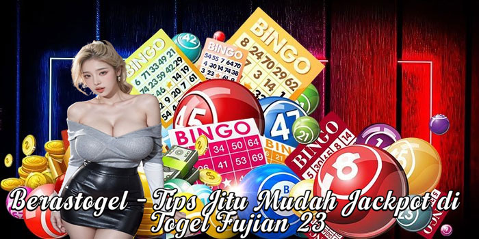 Berastogel – Tips Jitu Mudah Jackpot di Togel Fujian 23