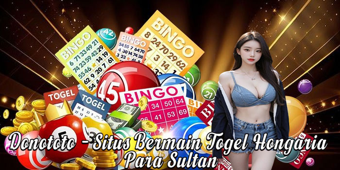 Donototo – Situs Bermain Togel Hongaria Para Sultan