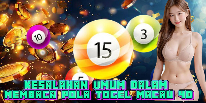 Kesalahan Umum dalam Membaca Pola Togel Macau 4D