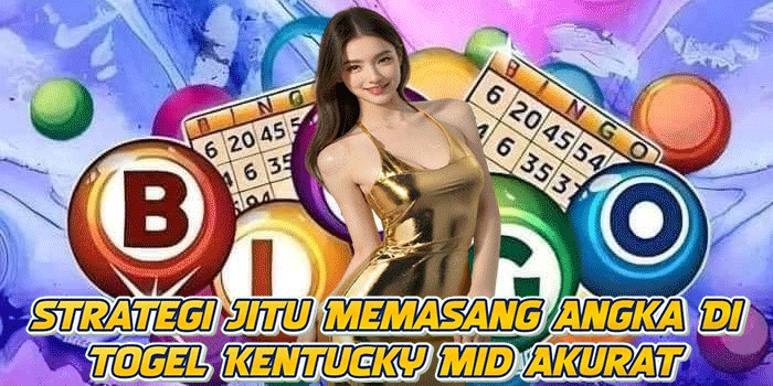 Strategi Jitu Memasang Angka Di Togel Kentucky Mid Akurat