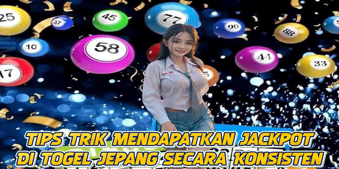 Tips Trik Mendapatkan Jackpot Di Togel Jepang Secara Konsisten