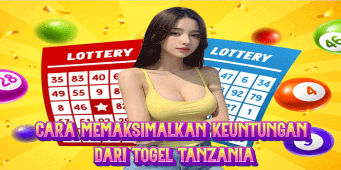 Cara Memaksimalkan Keuntungan dari Togel Tanzania